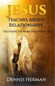 Jesus Teaches About Relationships: The Gospel of Mark Chapters 9 - 16