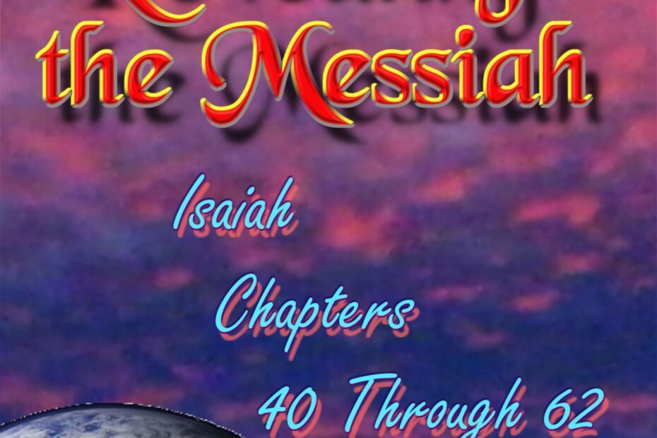 Prophecies Revealing the Messiah Isaiah Chapters 40 Through 62