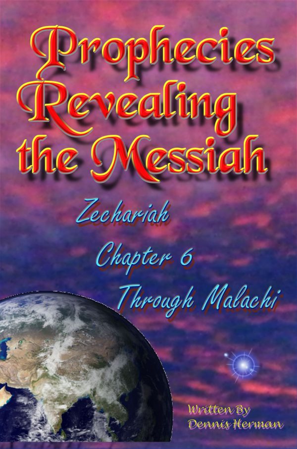 Prophecies Revealing the Messiah Zechariah Chapter 6 Through Malachi