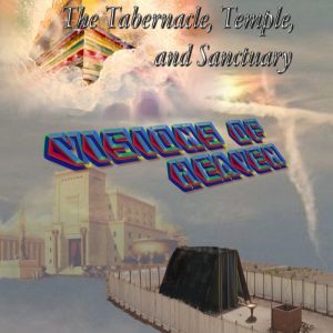 The Tabernacle, Temple, and Sanctuary: Visions of Heaven