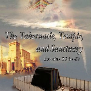 The Tabernacle, Temple, and Sanctuary: Exodus 28 to 40