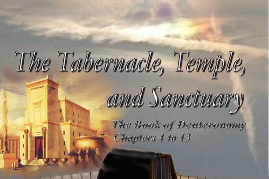 The Tabernacle, Temple, and Sanctuary: The Book of Deuteronomy Chapters 1 to 13