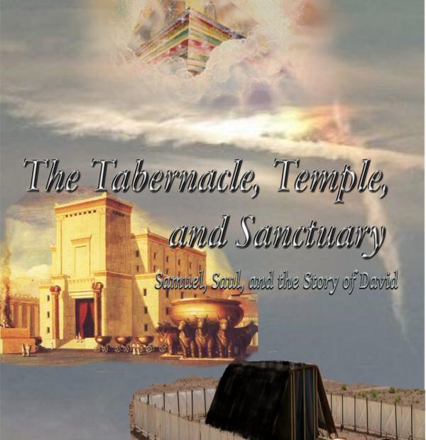 The Tabernacle, Temple, and Sanctuary: Samuel, Saul, and the Story of David